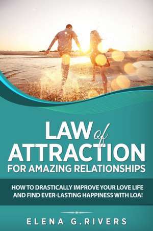 Law of Attraction for Amazing Relationships de Elena G. Rivers