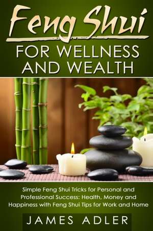 Feng Shui for Wellness and Wealth de James Adler