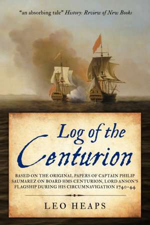 Log of the Centurion: Based on the original papers of Captain Philip Saumarez on board HMS Centurion, Lord Anson's flagship during his circu de Philip Saumarez