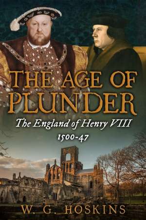 The Age of Plunder: The England of Henry VIII, 1500-47 de W. G. Hoskins