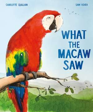 Guillain, C: What the Macaw Saw de Charlotte Guillain