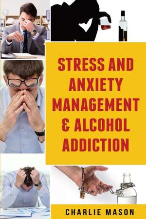 Stress And Anxiety Management & Alcohol Addiction de Charlie Mason