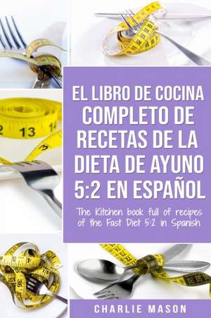 EL LIBRO DE COCINA COMPLETO DE RECETAS DE LA DIETA DE AYUNO 5 de Charlie Mason