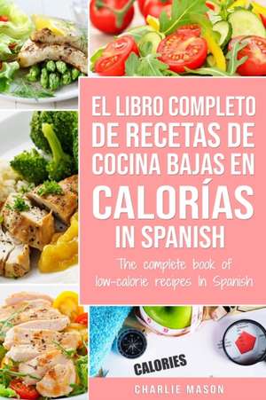 El Libro Completo De Recetas De Cocina Bajas En Calorías In Spanish/ The Complete Book of Low-Calorie Recipes In Spanish (Spanish Edition) de Charlie Mason