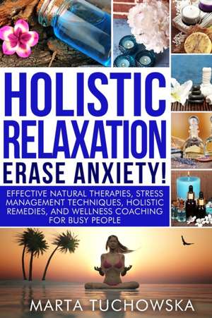 Holistic Relaxation - Erase Anxiety! de Marta Tuchowska