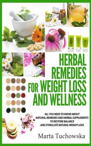 Herbal Remedies for Weight Loss and Wellness de Marta Tuchowska