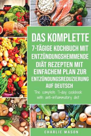 Das komplette 7-tägige Kochbuch mit entzündungshemmende Diät Rezepten Mit einfachem Plan zur Entzündungsreduzierung Auf Deutsch/ The complete 7-day cookbook with anti-inflammatory diet de Charlie Mason