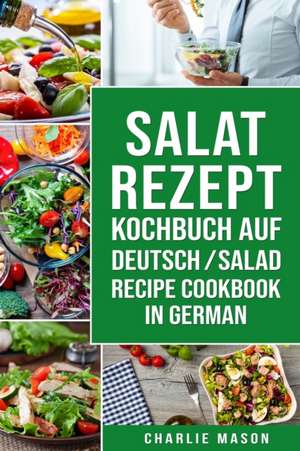 Salat-Rezept-Kochbuch Auf Deutsch/ Salad Recipe Cookbook In German de Charlie Mason