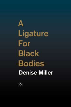 A Ligature for Black Bodies de Denise Miller