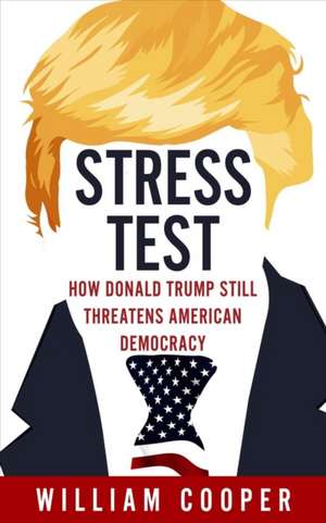 Stress Test: How Donald Trump Threatens American Democracy de William Cooper