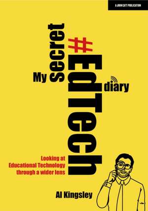 My Secret #Edtech Diary: Looking at Educational Technology Through a Wider Lens de Al Kingsley