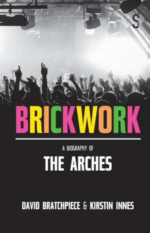 Brickwork: A Biography of The Arches de David Bratchpiece