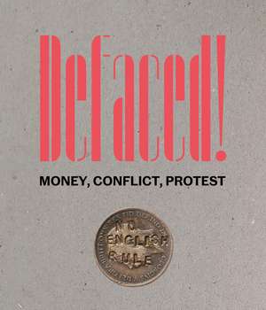 Defaced!: Money, Conflict, Protest de Richard Kelleher