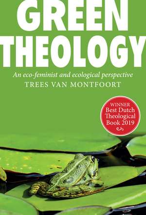 Green Theology: An Eco-Feminist and Ecumenical Perspective de Trees von Montfoort