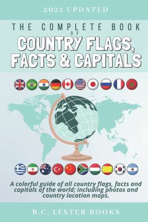 The Complete Book of Country Flags, Facts and Capitals: A colorful guide of all country flags, facts and capitals of the world including photos and co de B. C. Lester Books