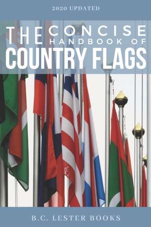 The Concise Handbook of Country Flags: An A-Z guide of countries of the world and their flags. de B. C. Lester Books