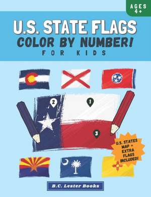 U.S. State Flags: Color By Number For Kids: Bring The 50 Flags Of The USA To Life With This Fun Geography Theme Coloring Book For Childr de B. C. Lester Books