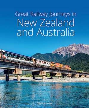 Great Railway Journeys in New Zealand & Australia de David Bowden