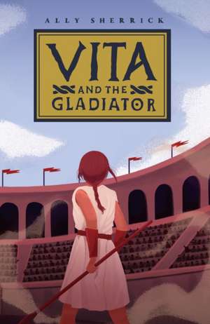 Vita & the Gladiator de Ally Sherrick