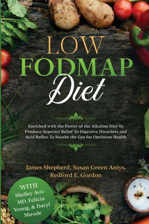 Low Fodmap Diet: Enriched with the Power of the Alkaline Diet To Produce Superior Relief To Digestive Disorders and Acid Reflux To Soot de James Shepherd