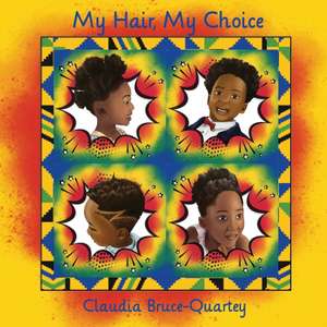 My Hair, My Choice de Claudia Bruce-Quartey