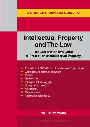 Intellectual Property and the Law: The Comprehensive Guide to Protection of Intellectual Property de Matthew Ward