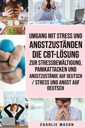 Umgang mit Stress und Angstzuständen Die CBT-Lösung zur Stressbewältigung, Panikattacken und Angstzustände Auf Deutsch / Stress und Angst auf Deutsch de Charlie Mason