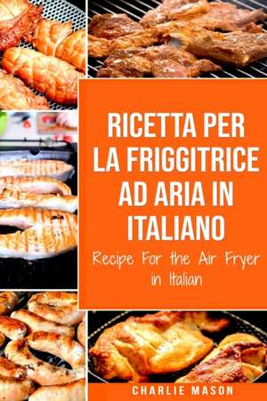 Ricetta Per La Friggitrice Ad Aria In Italiano/ Recipe For the Air Fryer in Italian de Charlie Mason