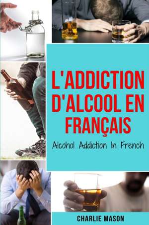 L'Addiction d'alcool En Français/ Alcohol Addiction In French de Charlie Mason