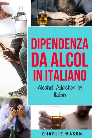 Dipendenza da Alcol In Italiano/ Alcohol Addiction In Italian de Charlie Mason