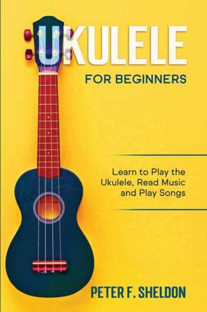 Ukulele for Beginners de Peter F. Sheldon