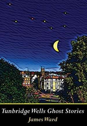 Tunbridge Wells Ghost Stories de James Ward