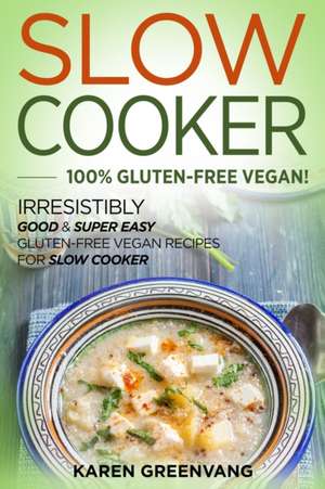 Slow Cooker -100% Gluten-Free Vegan de Karen Greenvang