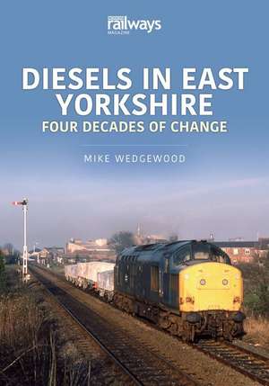 Diesels in East Yorkshire: Four Decades of Change de Mike Wedgewood