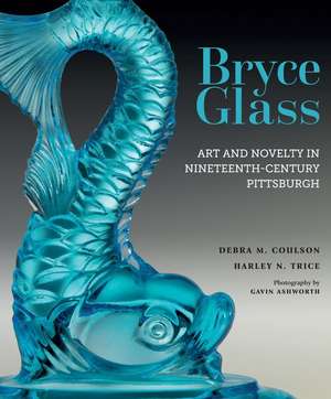 Bryce Glass: Art and Novelty in Nineteenth-Century Pittsburgh de Debra M. Coulson