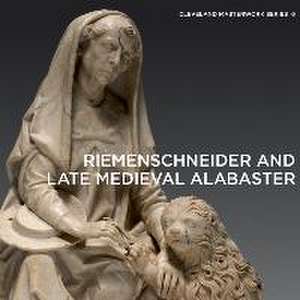 Riemenschneider and Late Medieval Alabaster de Gerhard Lutz