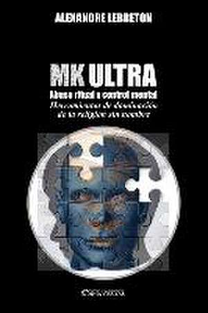 MK Ultra - Abuso ritual y control mental: Herramientas de dominación de la religión sin nombre de Alexandre Lebreton