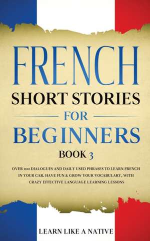 French Short Stories for Beginners Book 3 de Learn Like A Native