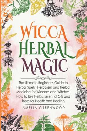 Wicca Herbal Magic de Amelia Greenwood