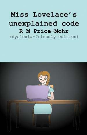 Miss Lovelace's unexplained code (dyslexia-friendly edition) de R M Price-Mohr