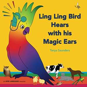 Ling Ling Bird Hears with his Magic Ears de Tanya Saunders