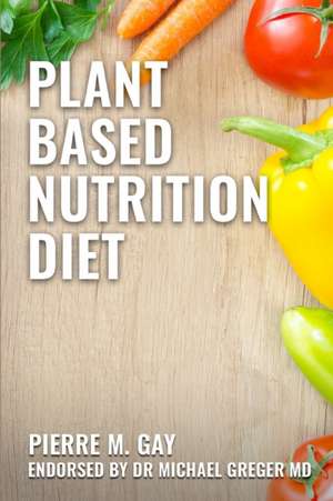 Plant Based Nutrition Diet: Speciment de Pierre M. Gay