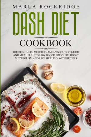 DASH Diet Cookbook de Marla Rockridge