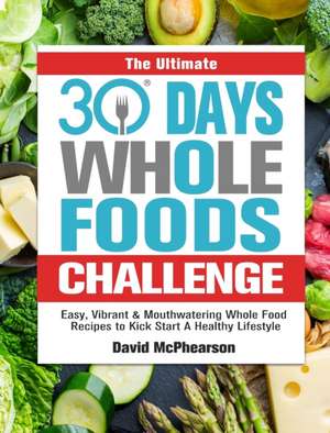 The Ultimate 30 Days Whole Foods Challenge de David McPhearson