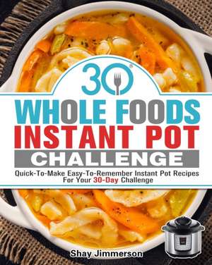 30 Whole Foods Instant Pot Challenge de Shay Jimmerson