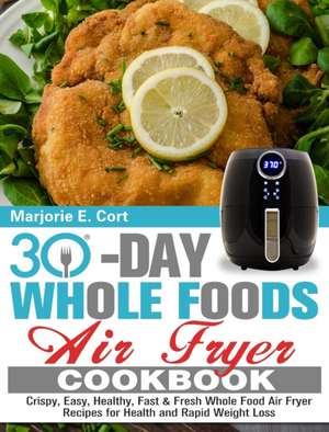 30 Day Whole Food Air Fryer Cookbook de Marjorie E. Cort