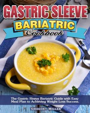 Gastric Sleeve Bariatric Cookbook de Gregory Miller