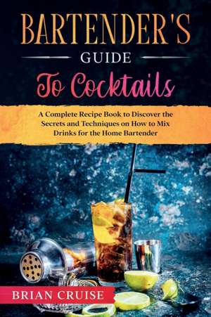 Bartender's Guide to Cocktails de Brian Cruise