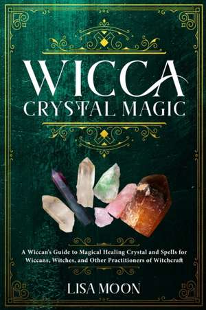 Wicca Crystal Magic de Lisa Moon