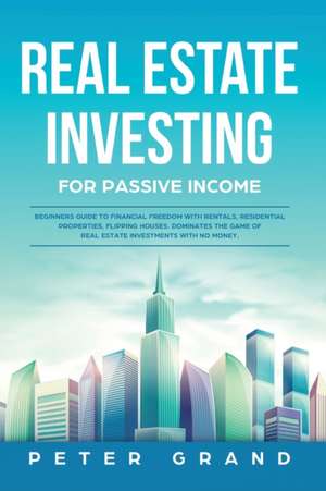 Real Estate Investing for Passive Income de Peter Grand